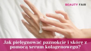 Pielęgnacja paznokci i skóry z użyciem serum kolagenowego
