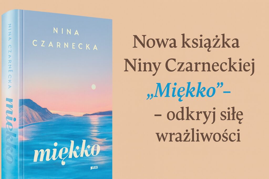 „Miękko” Niny Czarneckiej – nowa książka o wrażliwości i kobiecej sile - Kobieta Wie Lepiej.pl „Miękko” Niny Czarneckiej – książka, która uczy, że wrażliwość to siła