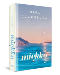 „Miękko” Niny Czarneckiej – książka, która uczy, że wrażliwość to siła