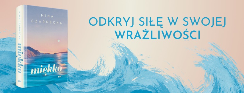 „Miękko” Niny Czarneckiej – książka, która uczy, że wrażliwość to siła