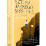 Dlaczego podejmujemy złe decyzje? Ta książka pomoże Ci myśleć jaśniej